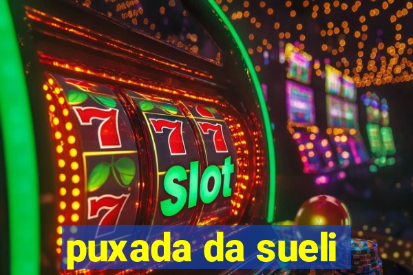 puxada da sueli